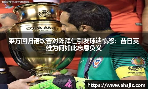 莱万回归诺坎普对阵拜仁引发球迷愤怒:昔日英雄为何如此忘恩负义